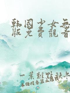 韩国少女无删减版免费观看