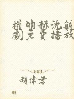 权明赫沈毓灵短剧免费播放