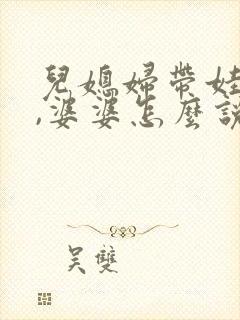 儿媳妇带娃辛苦,婆婆怎么说