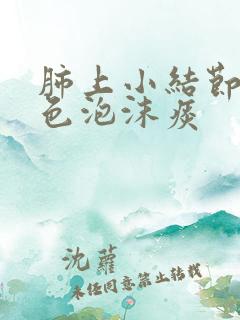肺上小结节咳白色泡沫痰