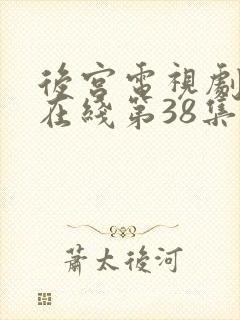 后宫电视剧高清在线第38集