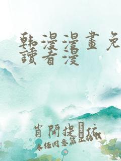 韩漫漫画免费阅读看漫