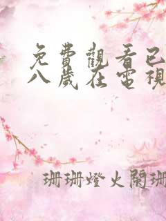免费观看已满十八岁在电视剧大全