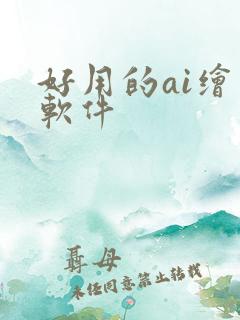 好用的ai绘图软件 好用的ai绘图软件