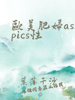 欧美肥妇asspics性