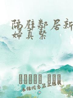 隔壁邻居新婚少妇真紧