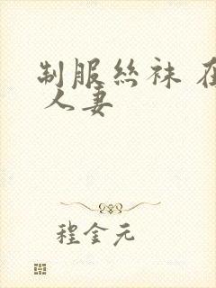 制服丝袜 在线 人妻