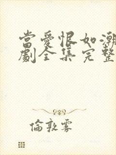 当爱恨如潮生短剧全集完整版