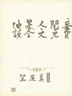 他是人间妄想小说全文免费阅读