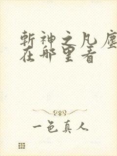 斩神之凡尘神域在哪里看