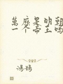 万历是明朝最后一个帝王吗
