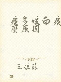 痰多咳白痰是什么原因
