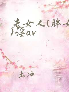 老女人(胖女人)淫av