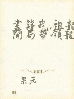 书籍我,祖龙,开局带领龙族退隐