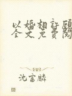 以婚相许顾慕白全文免费阅读