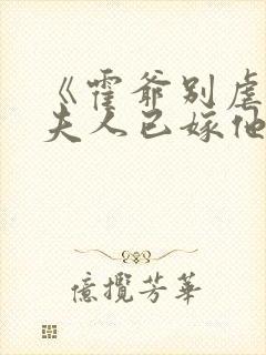 《霍爷别虐了,夫人已嫁他人了》
