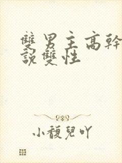 双男主高干文小说双性