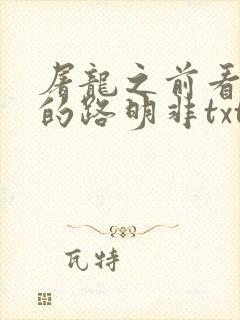 屠龙之前看龙族的路明非txt