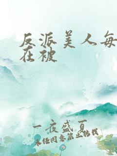 反派美人每天都在被