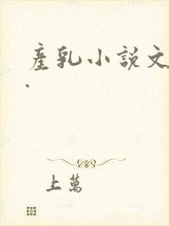 产乳小说文 h.