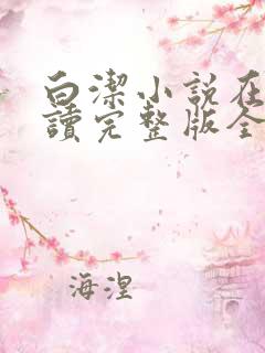白洁小说在线阅读完整版全文 白洁小说在线阅读完整版全文