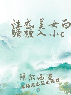 性感美女白丝发骚被入小c