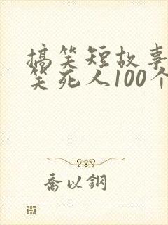 搞笑短故事大全笑死人100个