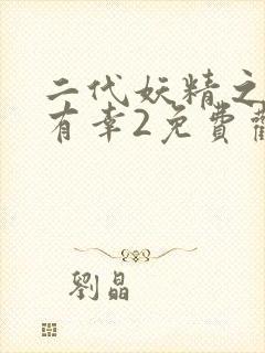 二代妖精之今生有幸2免费观看