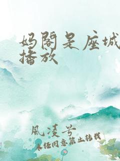 妈阁是座城免费播放 妈阁是座城免费播放