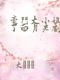 豪门大小姐她撕了白月光剧本 完本