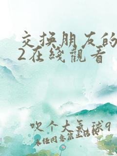 交换朋友的妻子2在线观看