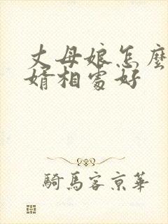 丈母娘怎么和女婿相处好
