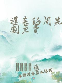 迟来的周先生短剧免费