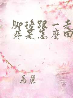 脚后跟一走路就疼是怎么回事