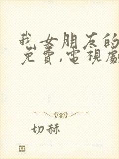 我女朋友的妈妈免费,电视剧在线观看