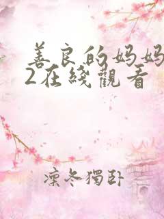 善良的妈妈朋友2在线观看
