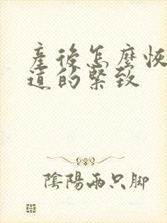 产后怎么恢复阴道的紧致