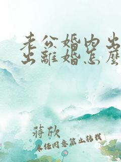 老公婚内出轨提出离婚怎么办