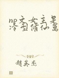 np文女主是清冷型修仙万人迷