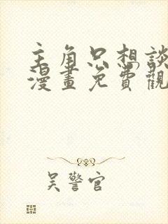主角只想谈恋爱漫画免费观看