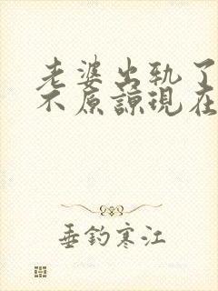老婆出轨了老公不原谅现在该怎么办