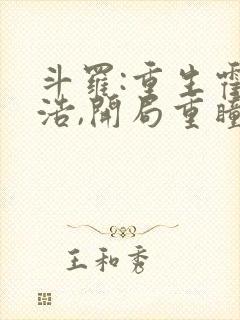 斗罗:重生霍雨浩,开局重瞳故满城 斗罗:重生霍雨浩,开局重瞳故满城