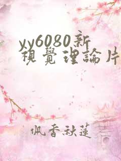 yy6080新视觉理论片