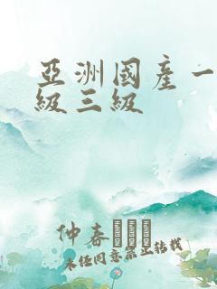 亚洲国产一级二级三级