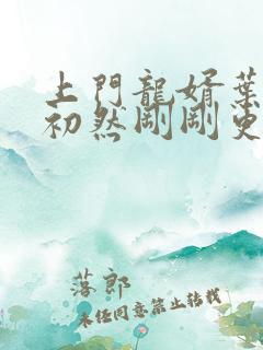 上门龙婿叶辰萧初然刚刚更新