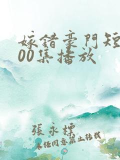 嫁错豪门短剧100集播放