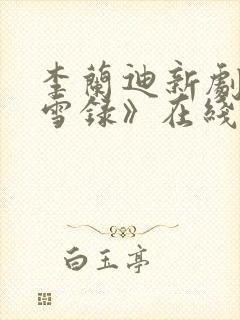 李兰迪新剧《朝雪录》在线观看免费
