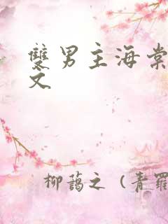 双男主海棠高干文 双男主海棠高干文
