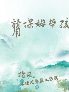 请保姆带孩子费用