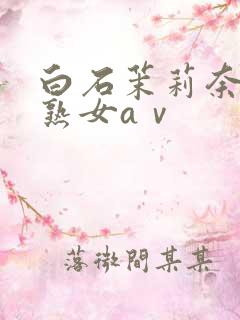白石茉莉奈人妻熟女aⅴ
